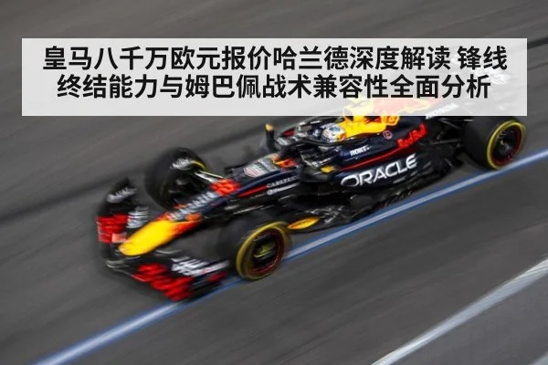皇马八千万欧元报价哈兰德深度解读 锋线终结能力与姆巴佩战术兼容性全面分析
