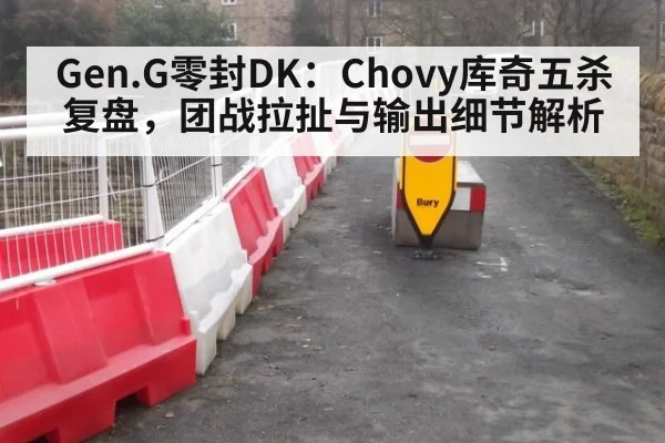 Gen.G零封DK:Chovy库奇五杀复盘,团战拉扯与输出细节解析